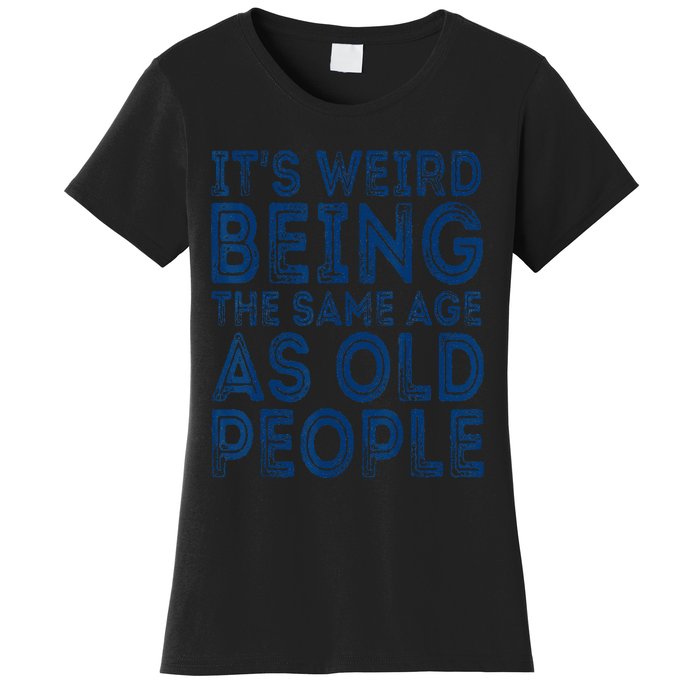 It's Weird Being The Same Age As Old People Retro Sarcastic Women's T-Shirt