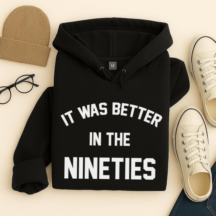 It Was Better In The Nineties Hoodie