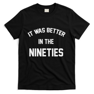 It Was Better In The Nineties T-Shirt