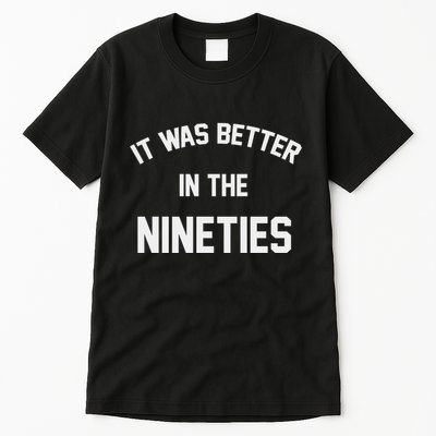 It Was Better In The Nineties Tall T-Shirt