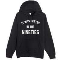 It Was Better In The Nineties Premium Pullover Hoodie