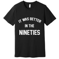 It Was Better In The Nineties Premium T-Shirt