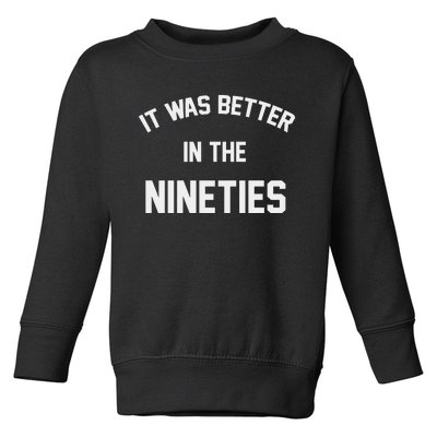 It Was Better In The Nineties Toddler Sweatshirt