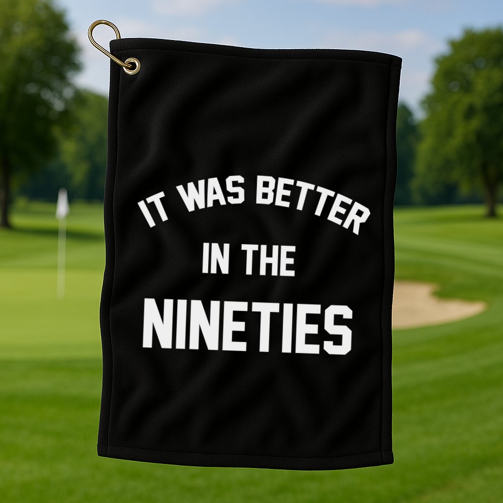 It Was Better In The Nineties Golf Towel