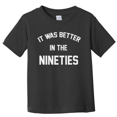 It Was Better In The Nineties Toddler T-Shirt