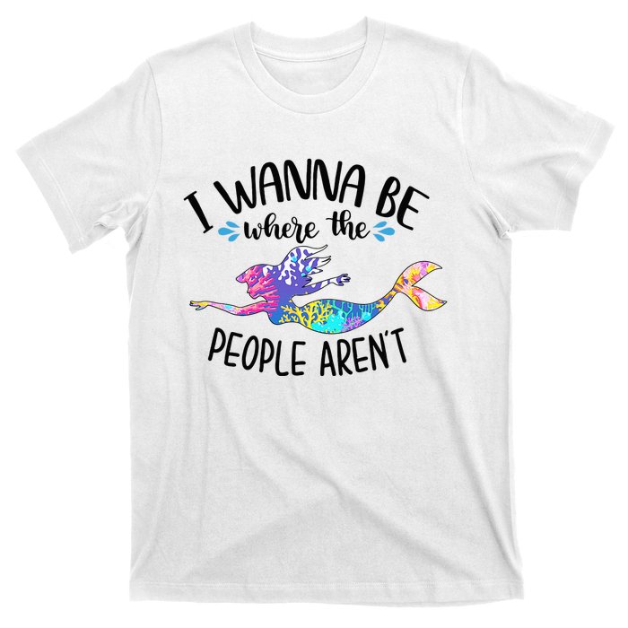 I Wanna Be Where The People Arent Mermaid Lover Sassy Girl T-Shirt