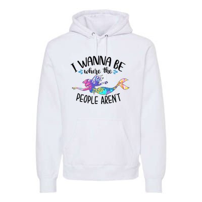 I Wanna Be Where The People Arent Mermaid Lover Sassy Girl Premium Hoodie