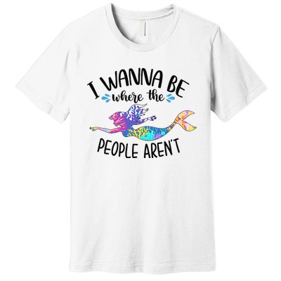 I Wanna Be Where The People Arent Mermaid Lover Sassy Girl Premium T-Shirt