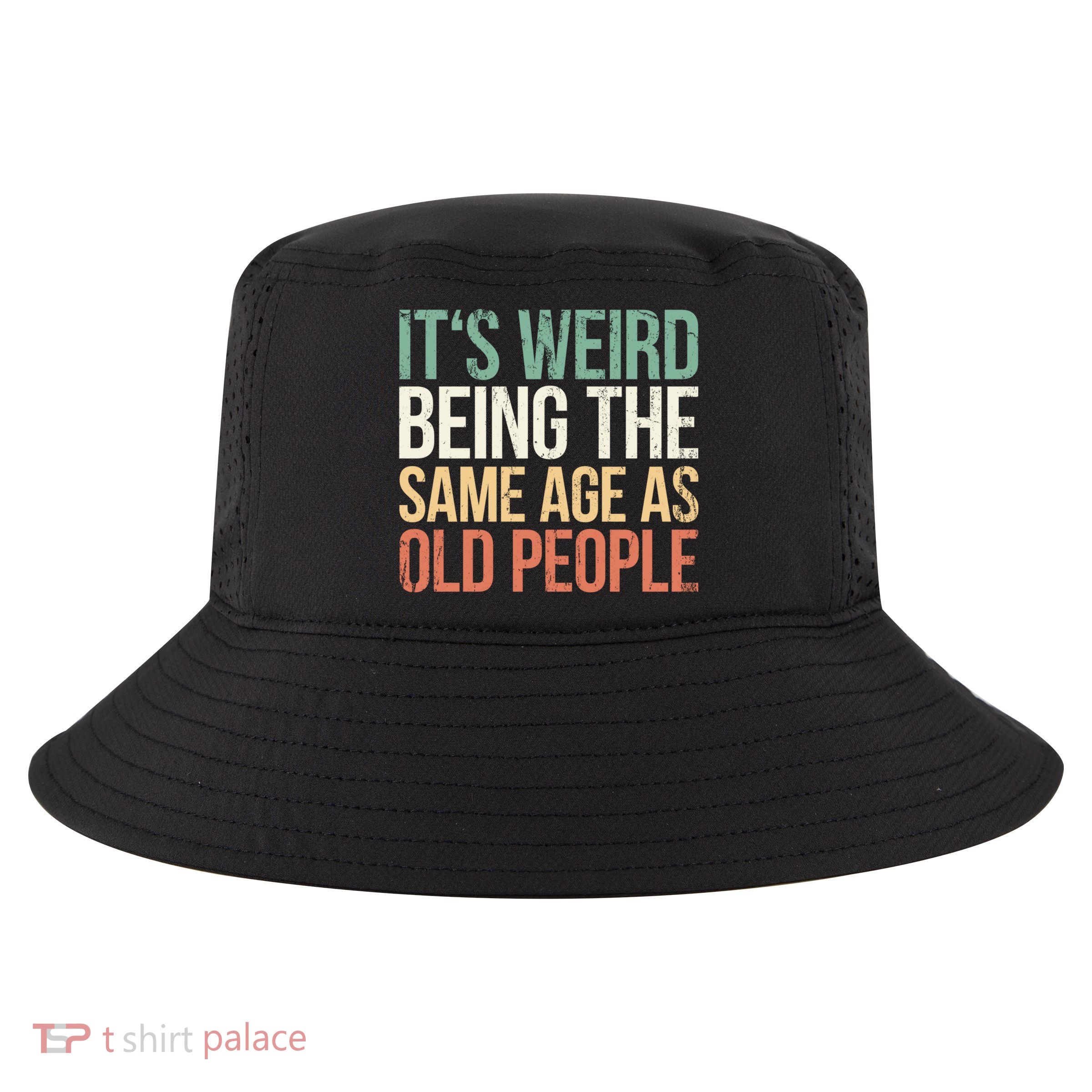 Its Weird Being The Same Age As Old People Cool Comfort Performance Bucket Hat