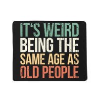Its Weird Being The Same Age As Old People Mousepad