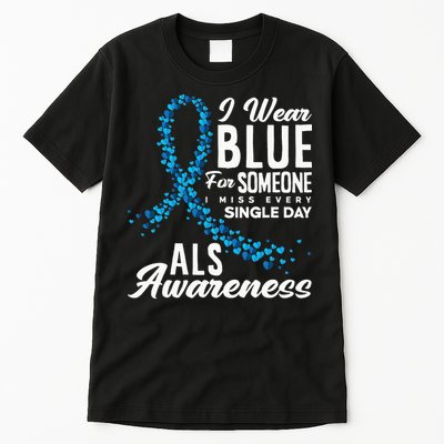 I Wear Blue For Someone I Miss Everyday ALS Awareness Tall T-Shirt