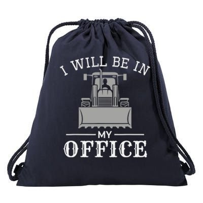 I Will Be In My Office Excavator Operator Bulldozer Driver Drawstring Bag