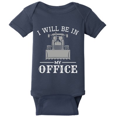 I Will Be In My Office Excavator Operator Bulldozer Driver Baby Bodysuit