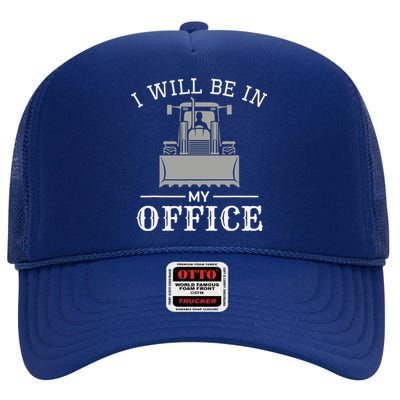 I Will Be In My Office Excavator Operator Bulldozer Driver High Crown Mesh Back Trucker Hat