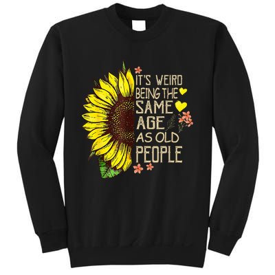 Its Weird Being The Same Age As Old People Sweatshirt