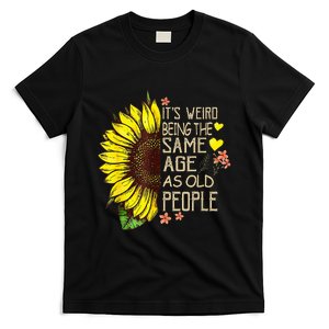 Its Weird Being The Same Age As Old People T-Shirt