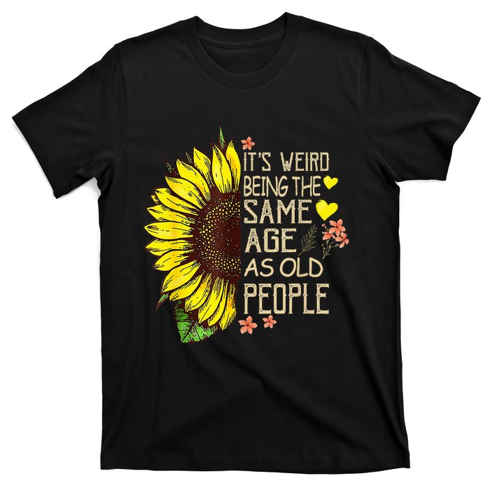 Its Weird Being The Same Age As Old People T-Shirt