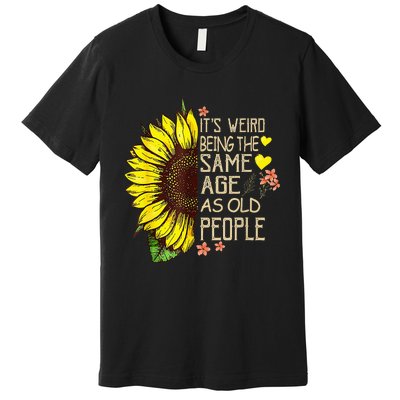 Its Weird Being The Same Age As Old People Premium T-Shirt