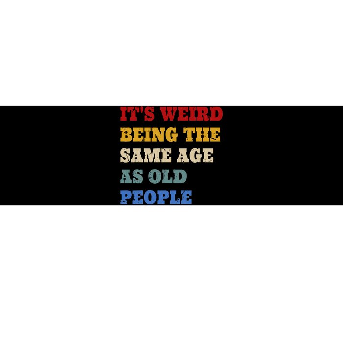 Its Weird Being The Same Age As Old People Funny Vintage Bumper Sticker