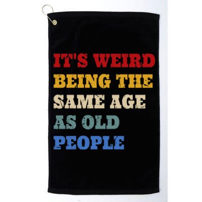 Its Weird Being The Same Age As Old People Funny Vintage Platinum Collection Golf Towel