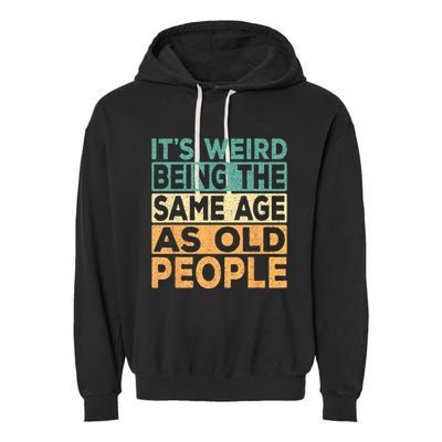 Its Weird Being The Same Age As Old People Retro Sarcastic Garment-Dyed Fleece Hoodie