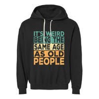 Its Weird Being The Same Age As Old People Retro Sarcastic Garment-Dyed Fleece Hoodie