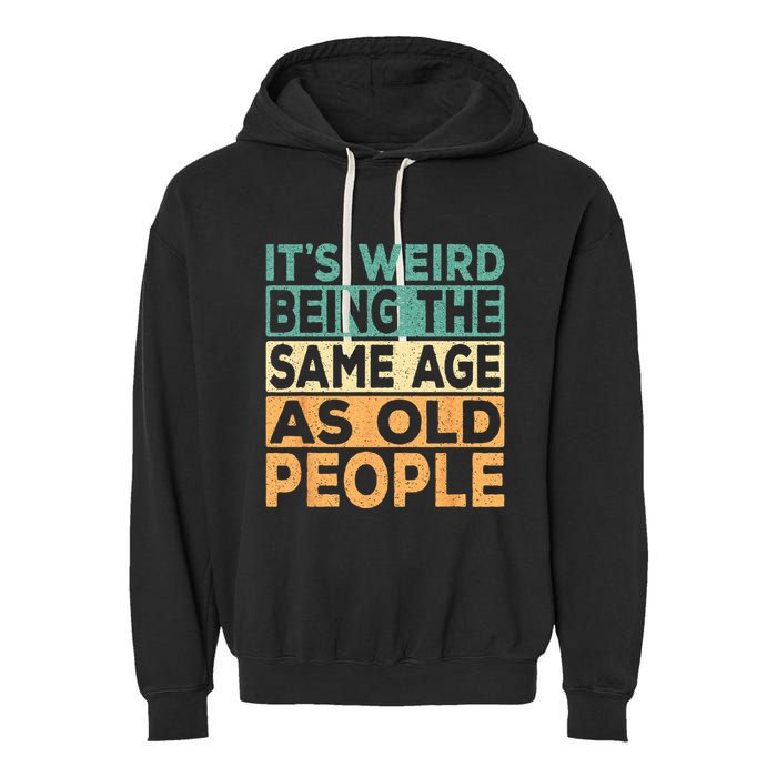 Its Weird Being The Same Age As Old People Retro Sarcastic Garment-Dyed Fleece Hoodie