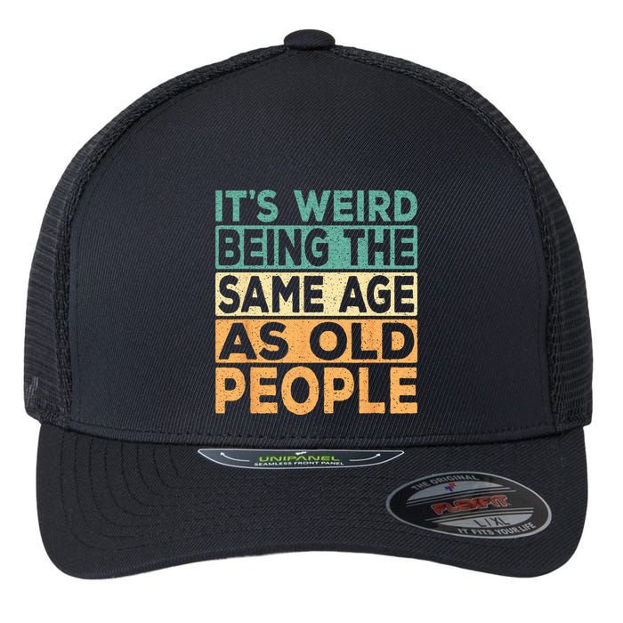 Its Weird Being The Same Age As Old People Retro Sarcastic Flexfit Unipanel Trucker Cap