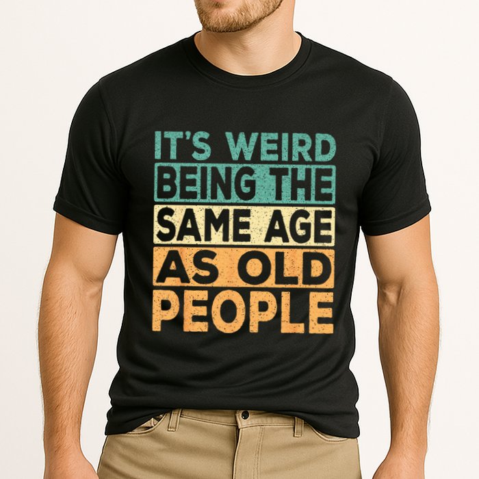 Its Weird Being The Same Age As Old People Retro Sarcastic Performance Shirt