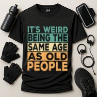 Its Weird Being The Same Age As Old People Retro Sarcastic Performance Shirt
