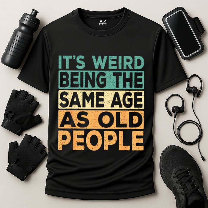 Its Weird Being The Same Age As Old People Retro Sarcastic Performance Shirt