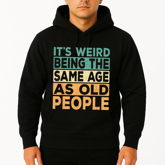 Its Weird Being The Same Age As Old People Retro Sarcastic Hoodie
