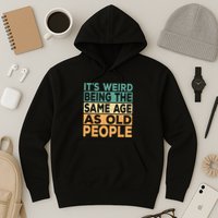 Its Weird Being The Same Age As Old People Retro Sarcastic Hoodie