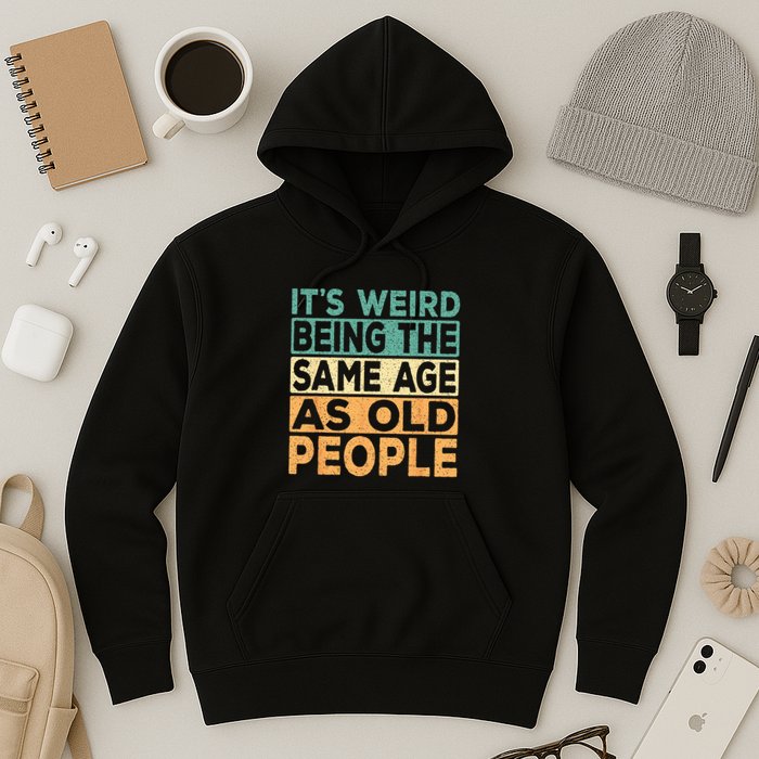 Its Weird Being The Same Age As Old People Retro Sarcastic Hoodie