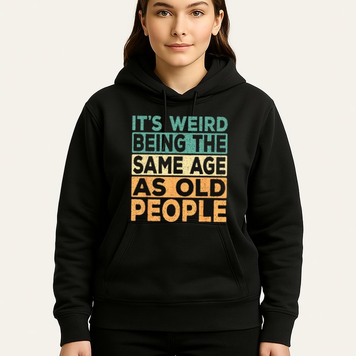 Its Weird Being The Same Age As Old People Retro Sarcastic Hoodie