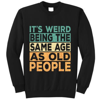 Its Weird Being The Same Age As Old People Retro Sarcastic Sweatshirt