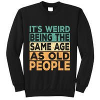 Its Weird Being The Same Age As Old People Retro Sarcastic Sweatshirt