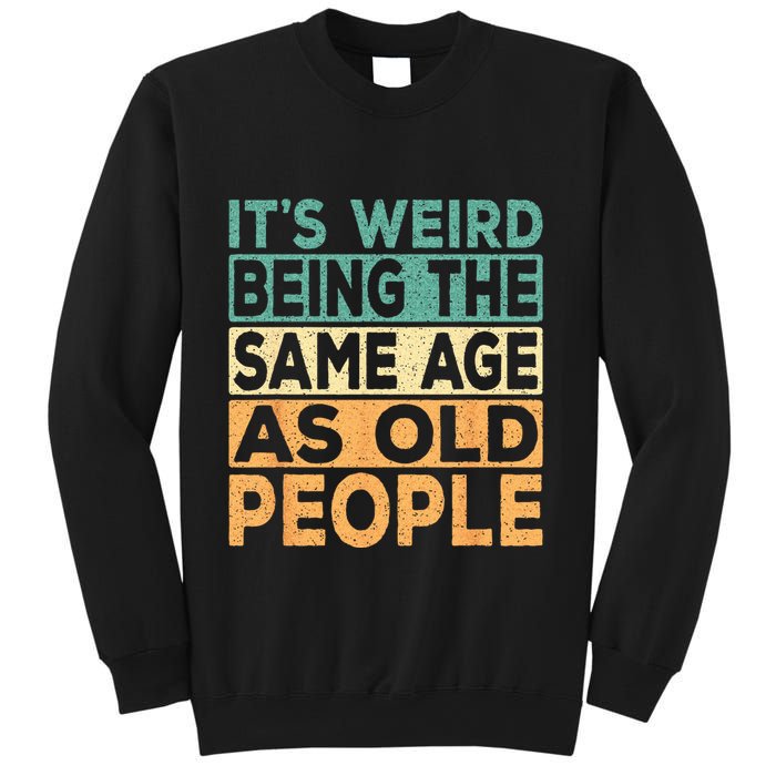 Its Weird Being The Same Age As Old People Retro Sarcastic Sweatshirt