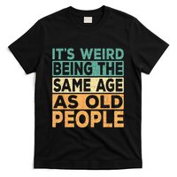 Its Weird Being The Same Age As Old People Retro Sarcastic T-Shirt