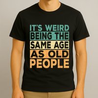 Its Weird Being The Same Age As Old People Retro Sarcastic T-Shirt