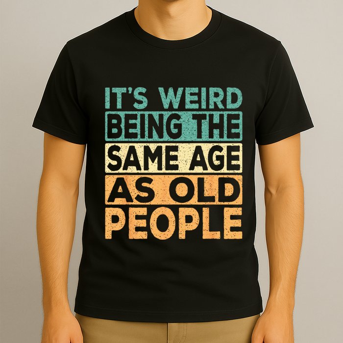 Its Weird Being The Same Age As Old People Retro Sarcastic T-Shirt