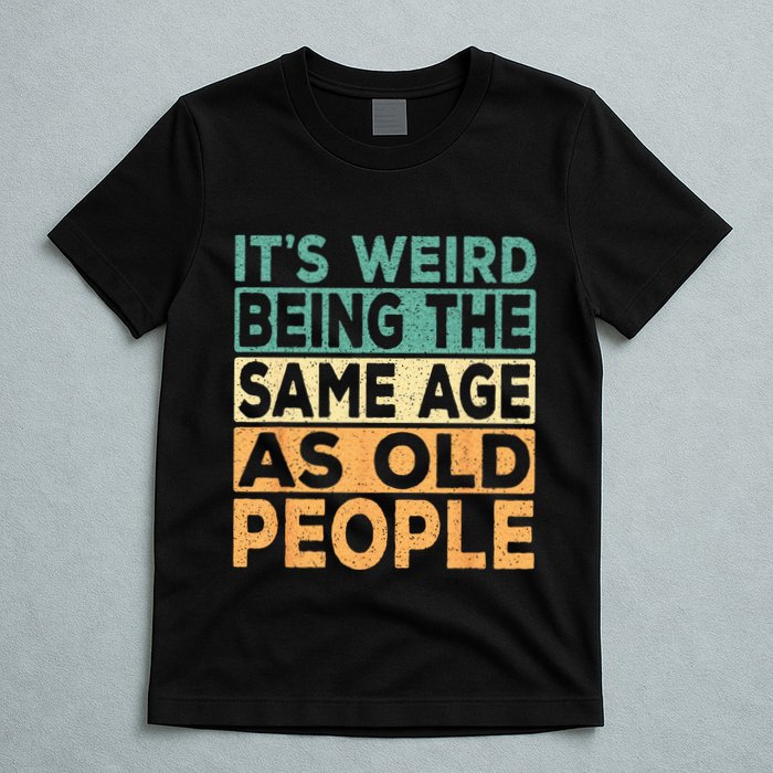 Its Weird Being The Same Age As Old People Retro Sarcastic T-Shirt