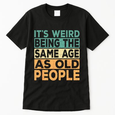 Its Weird Being The Same Age As Old People Retro Sarcastic Tall T-Shirt