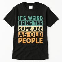 Its Weird Being The Same Age As Old People Retro Sarcastic Tall T-Shirt