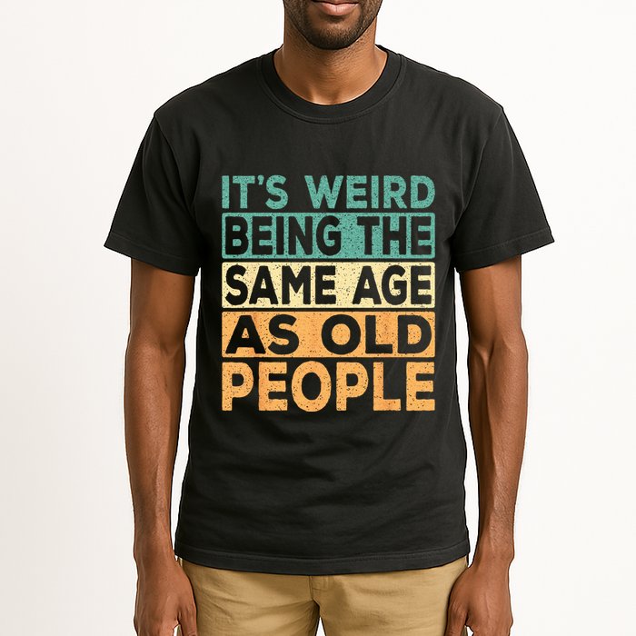 Its Weird Being The Same Age As Old People Retro Sarcastic Tall T-Shirt