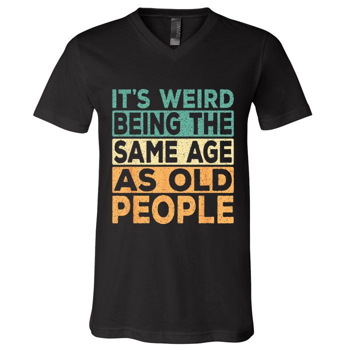 Its Weird Being The Same Age As Old People Retro Sarcastic V-Neck T-Shirt