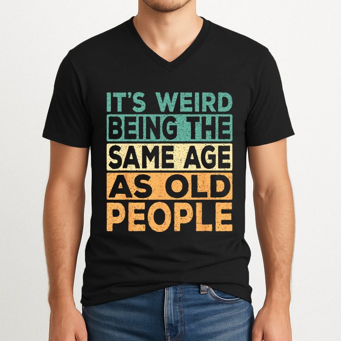 Its Weird Being The Same Age As Old People Retro Sarcastic V-Neck T-Shirt