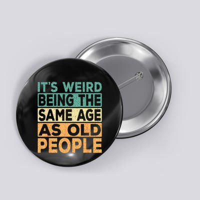 Its Weird Being The Same Age As Old People Retro Sarcastic Button