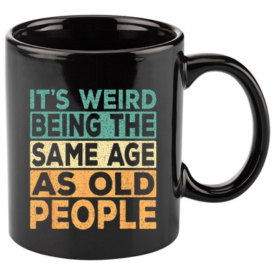 Its Weird Being The Same Age As Old People Retro Sarcastic 11oz C Handle Ceramic Mug