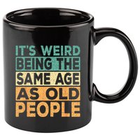 Its Weird Being The Same Age As Old People Retro Sarcastic 11oz C Handle Ceramic Mug